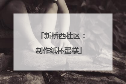 新桥西社区：制作纸杯蛋糕