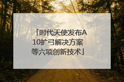 时代天使发布A10扩弓解决方案等六项创新技术