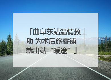 曲阜东站温情救助 为术后旅客铺就出站“暖途”