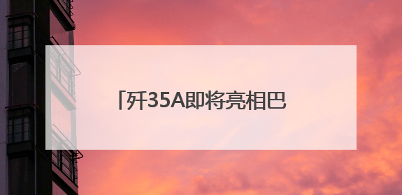 歼35A即将亮相巴黎航展，中航工业沈阳所首席专家王永庆接受《环球时报》专访：未来数量可以有很多