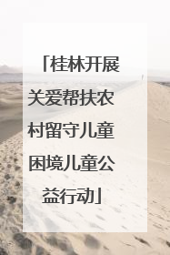 桂林开展关爱帮扶农村留守儿童困境儿童公益行动