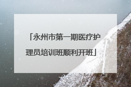 永州市第一期医疗护理员培训班顺利开班