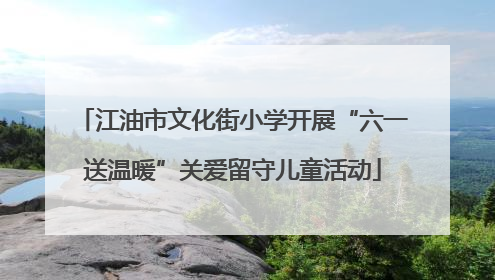 江油市文化街小学开展“六一送温暖”关爱留守儿童活动