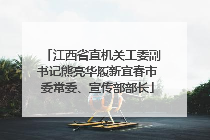 江西省直机关工委副书记熊亮华履新宜春市委常委、宣传部部长