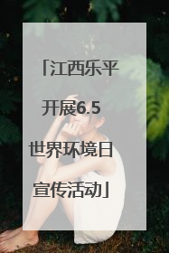 江西乐平开展6.5世界环境日宣传活动