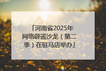 河南省2025年网络辟谣沙龙（第二季）在驻马店举办