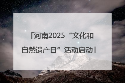 河南2025“文化和自然遗产日”活动启动