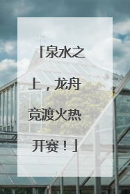 泉水之上，龙舟竞渡火热开赛！