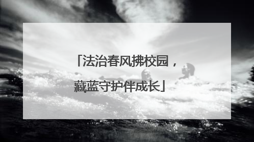法治春风拂校园，藏蓝守护伴成长