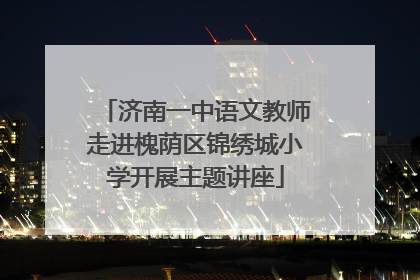 济南一中语文教师走进槐荫区锦绣城小学开展主题讲座