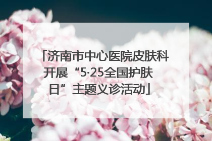 济南市中心医院皮肤科开展“5·25全国护肤日”主题义诊活动