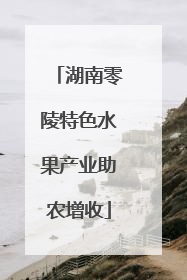 湖南零陵特色水果产业助农增收