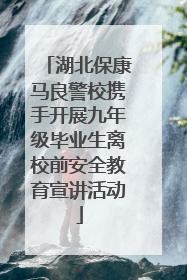 湖北保康马良警校携手开展九年级毕业生离校前安全教育宣讲活动