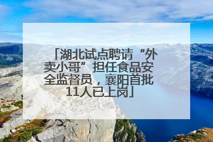 湖北试点聘请“外卖小哥”担任食品安全监督员，襄阳首批11人已上岗