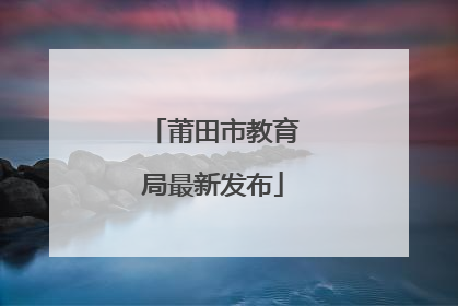 莆田市教育局最新发布