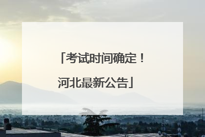 考试时间确定！河北最新公告