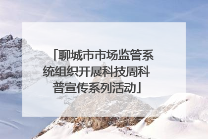 聊城市市场监管系统组织开展科技周科普宣传系列活动