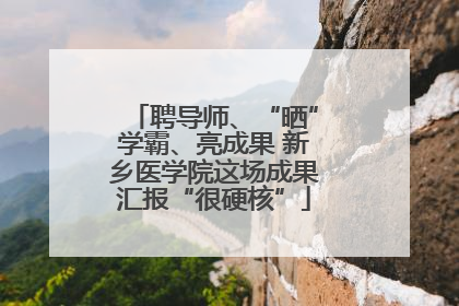 聘导师、“晒”学霸、亮成果 新乡医学院这场成果汇报“很硬核”