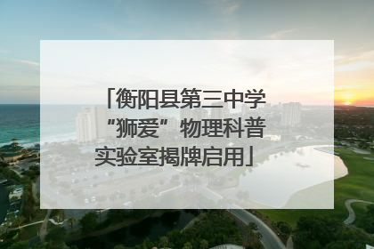 衡阳县第三中学“狮爱”物理科普实验室揭牌启用