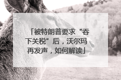 被特朗普要求“吞下关税”后，沃尔玛再发声，如何解读