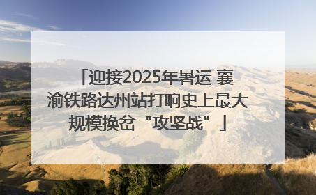 迎接2025年暑运 襄渝铁路达州站打响史上最大规模换岔“攻坚战”