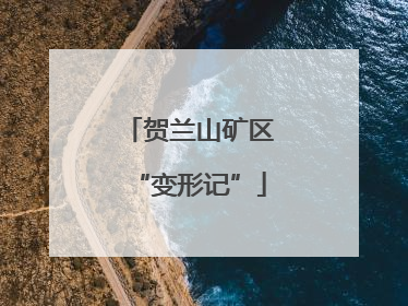 贺兰山矿区“变形记”