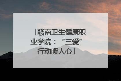 赣南卫生健康职业学院：“三爱”行动暖人心