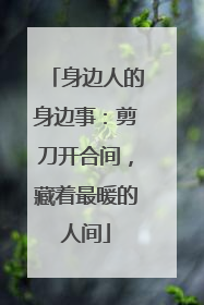 身边人的身边事：剪刀开合间，藏着最暖的人间