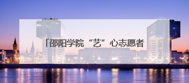 邵阳学院“艺”心志愿者服务站助推和美乡村建设