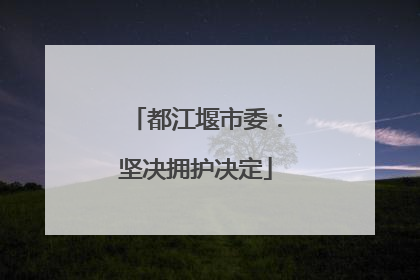 都江堰市委：坚决拥护决定