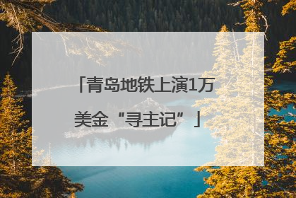 青岛地铁上演1万美金“寻主记”