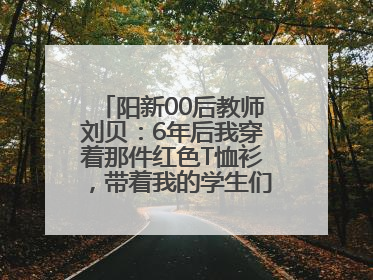 阳新00后教师刘贝：6年后我穿着那件红色T恤衫，带着我的学生们走进考场