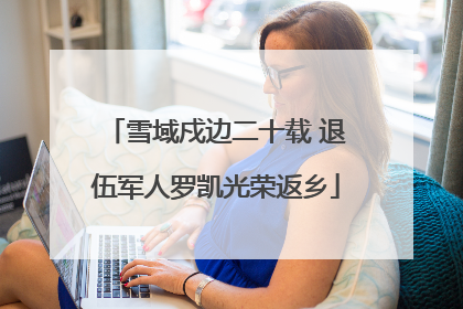 雪域戍边二十载 退伍军人罗凯光荣返乡