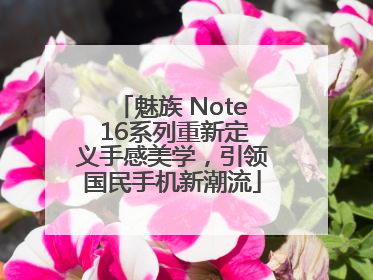 魅族 Note 16系列重新定义手感美学，引领国民手机新潮流