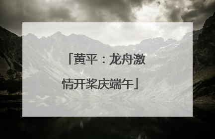 黄平：龙舟激情开桨庆端午