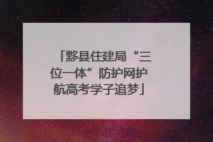 黟县住建局“三位一体”防护网护航高考学子追梦
