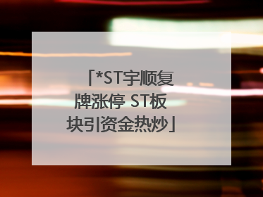 *ST宇顺复牌涨停 ST板块引资金热炒