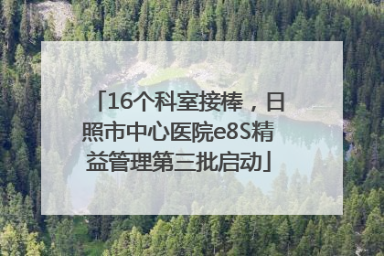 16个科室接棒，日照市中心医院e8S精益管理第三批启动