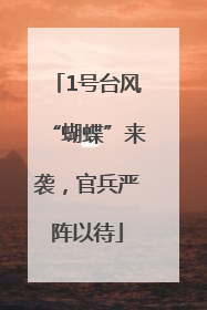1号台风“蝴蝶”来袭，官兵严阵以待