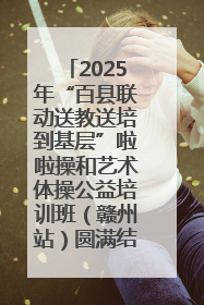2025年“百县联动送教送培到基层”啦啦操和艺术体操公益培训班（赣州站）圆满结业