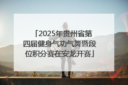 2025年贵州省第四届健身气功气舞暨段位积分赛在安龙开赛