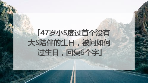 47岁小S度过首个没有大S陪伴的生日，被问如何过生日，回复6个字