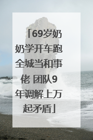 69岁奶奶学开车跑全城当和事佬 团队9年调解上万起矛盾