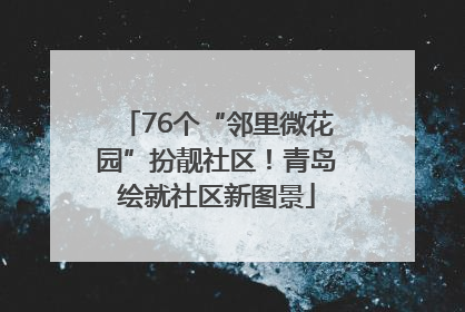 76个“邻里微花园”扮靓社区！青岛绘就社区新图景